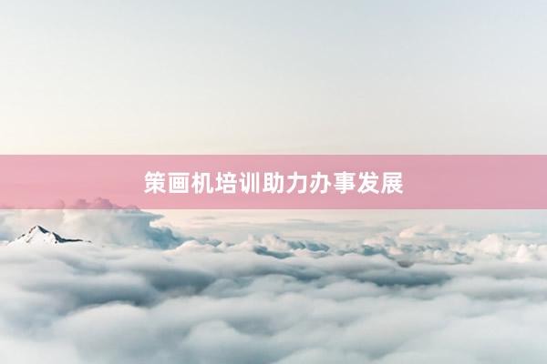 策画机培训助力办事发展