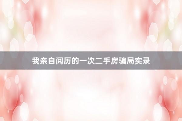 我亲自阅历的一次二手房骗局实录