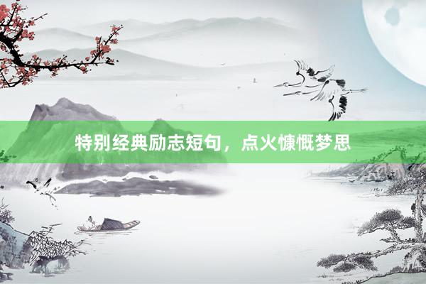 特别经典励志短句，点火慷慨梦思