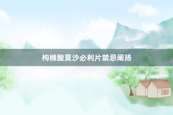 枸橼酸莫沙必利片禁忌阐扬